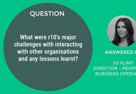 Webinar Question #2: What were r10’s major challenges with interacting with other organisations and any lessons learnt?