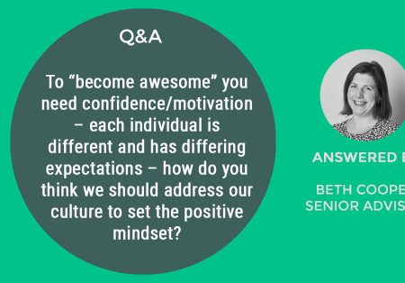 Webinar Question #1: To “become awesome” you need confidence/motivation – each individual is different and has differing expectations – how do you think we should address our culture to set the positive mindset?