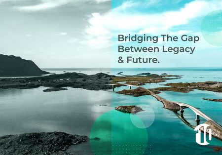 Bridging The Gap Between Legacy & Future.