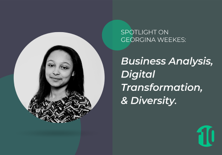 Spotlight on Georgina Weekes: Business Analysis, Digital Transformation & Diversity.