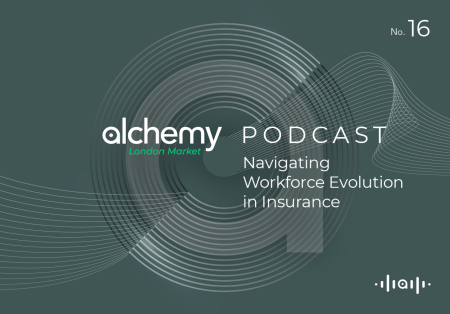 The Alchemy London Market Podcast – Ep. 16: Navigating Workforce Evolution in Insurance