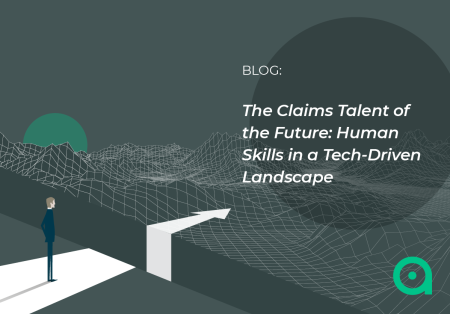 The Claims Talent of the Future: Human Skills in a Tech-Driven Landscape